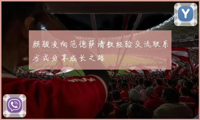 颜骏凌向范德萨请教经验交流联系方式分享成长之路
