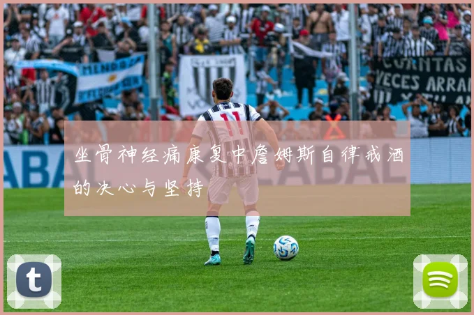 坐骨神经痛康复中詹姆斯自律戒酒的决心与坚持