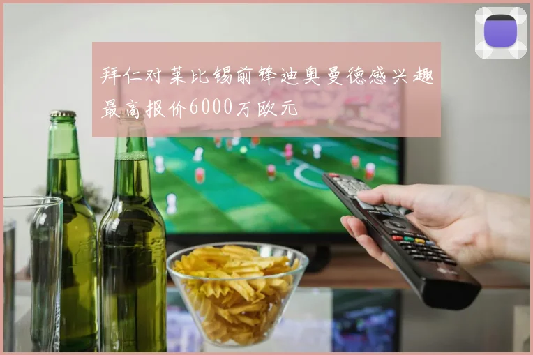 拜仁对莱比锡前锋迪奥曼德感兴趣最高报价6000万欧元